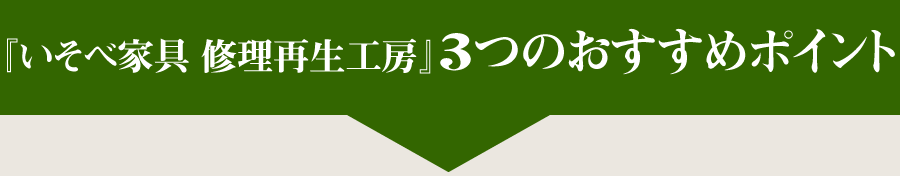 いそべ家具修理工房　3つのおすすめポイント